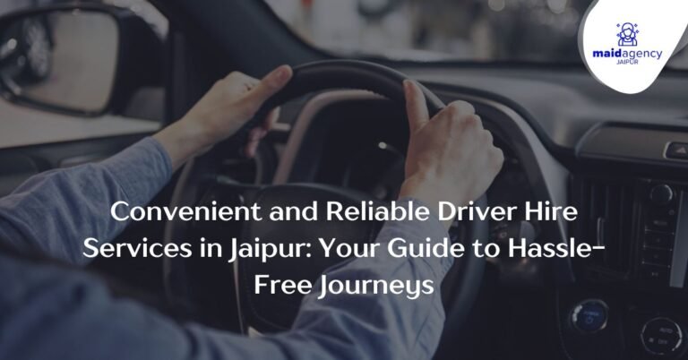 Convenient and Reliable Driver Hire Services in Jaipur: Your Guide to Hassle-Free Journeys