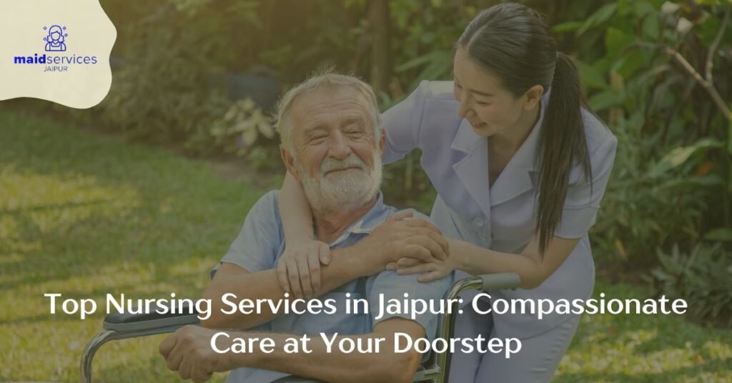 Top Nursing Services in Jaipur: Compassionate Care at Your Doorstep