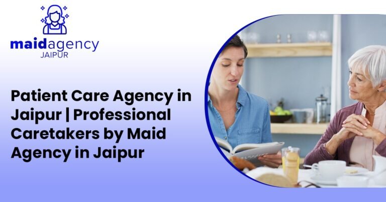 Patient Care Agency in Jaipur | Professional Caretakers by Maid Agency in Jaipur