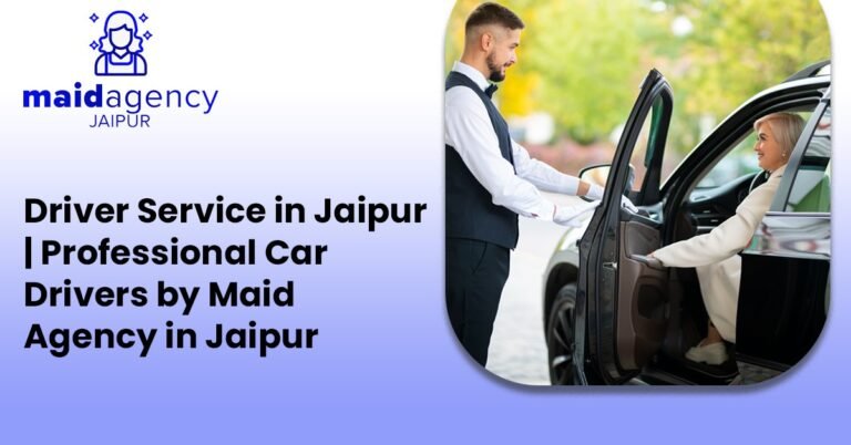 Driver Service in Jaipur | Professional Car Drivers by Maid Agency in Jaipur
